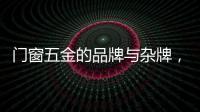 门窗五金的品牌与杂牌，差别竟然这么大