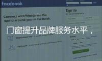 门窗提升品牌服务水平，成行业内门窗领跑者