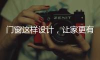 门窗这样设计，让家更有格调