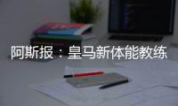 阿斯报	：皇马新体能教练卡门福特的工作得到认可，成功接替平图斯
