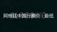 阿根廷中国行票价：最低580元最高4800元