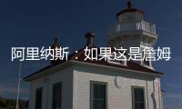 阿里纳斯
：如果这是詹姆斯最后一季 肯定是回骑士巡演更有意义