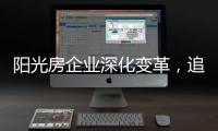 阳光房企业深化变革
，追求卓越