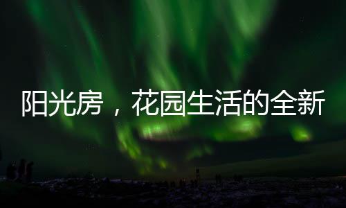 阳光房露台在顶楼的花园
