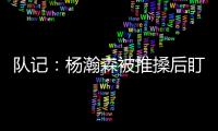 队记：杨瀚森被推搡后盯着勇士板凳席大笑 给他一份终身合同吧