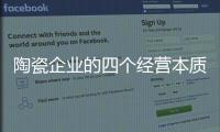 陶瓷企业的四个经营本质：价值、成本、规模
、盈利