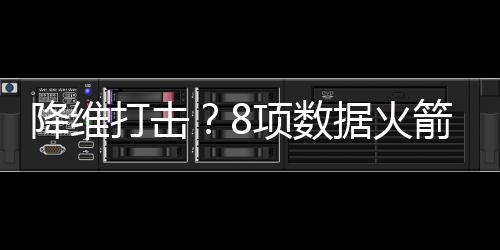 降维据火箭队兼备火箭队当中