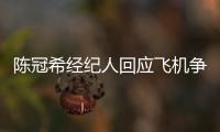 陈冠希经纪人回应飞机争执：希望外界给予理解和尊重