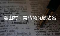 荔山村：青砖黛瓦藏功名 荔树摇曳诉乡愁