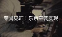 荣誉见证！乐京空调实现市场与口碑的双赢