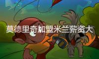 莫德里奇加盟米兰薪资大幅下降，但仍选择接受挑战