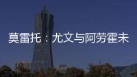 莫雷托
：尤文与阿劳霍未进行任何谈判
，有关转会报道都是不准确的