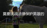 莫要挑战法律保护英雄的决心