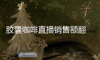 胶囊咖啡直播销售额翻 20 倍
，咖啡液成最快“黑马”
