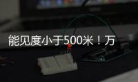能见度小于500米	！万山区大雾黄色预警生效