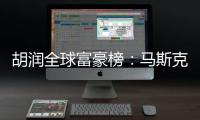 胡润全球富豪榜	：马斯克重登全球首富	
，钟睒睒连续第四次中国首富