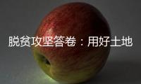 脱贫攻坚答卷�：用好土地政策 产业更加红火