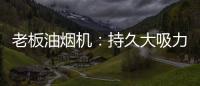老板油烟机	：持久大吸力，吸油排烟畅通无阻