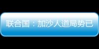 联合国：加沙人道局势已到“最严峻时刻”