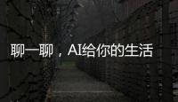 聊一聊	，AI给你的生活带来了哪些改变	？