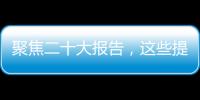 聚焦二十大报告
，这些提法引人关注