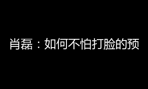 怕打这就是预测视觉的蒙蔽性