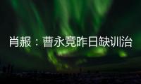 肖赧：曹永竞昨日缺训治疗膝伤，现已回归训练
，下一场能上