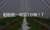 船舶统一鸣笛1分钟	
！7月11日中国航海日将举行系列活动