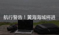 航行警告！黄海海域将进行火箭发射
