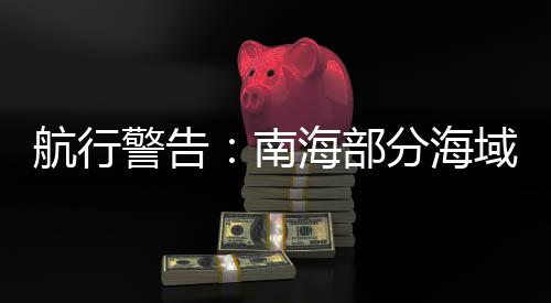 南海部分海域进行实弹射击
