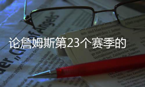 论詹依旧有庞大的赛季市场