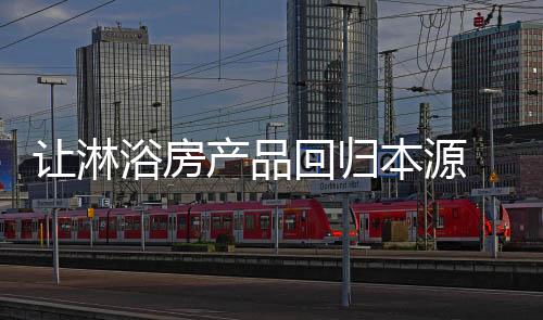 将淋浴房产品回归本源
