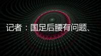 记者
：国足后腰有问题、协防没到位	
，颜骏凌被进世界波的属性无解