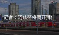 记者：阿兹努将离开拜仁，未来数小时内与赫塔费签约