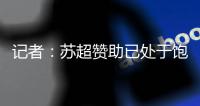 记者：苏超赞助已处于饱和状态；中超美誉度受假赌黑问题影响