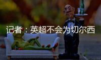 记者：英超不会为切尔西推迟比赛，蓝军没有足够时间正常备战
