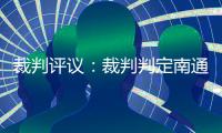 裁判评议
：裁判判定南通外援伊万诺维奇进球无效的决定正确