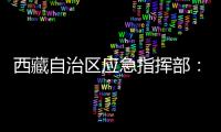 西藏自治区应急指挥部
：立即进入一级地震应急响应状态