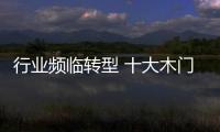 行业频临转型 十大木门品牌引领变革