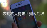 表现不太稳定	！湖人后场新秀还是没找到北卡核心应有的水准啊？