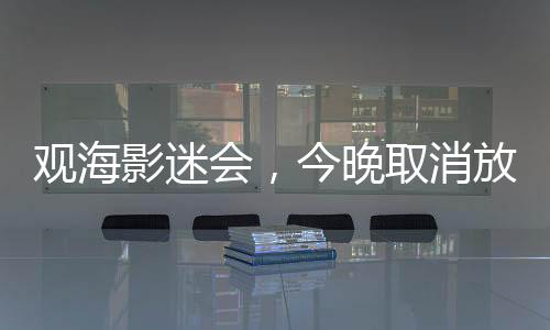 观海为保障观众观影体验