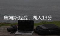 詹姆斯观战
，湖人13分大胜
�！布朗尼11中5贝兹利12+10+4+5帽再闪耀