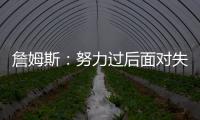 詹姆斯：努力过后面对失利你也能睡得更好 人生没有彩排机会