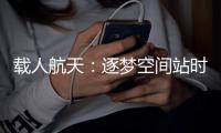 载人航天：逐梦空间站时代�，“神十二”箭在弦上