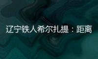 辽宁铁人希尔扎提：距离伤愈复出还得一周，着急想踢比赛