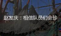 赵发庆
：相信队员们会珍惜每一个主场，取得理想的成绩