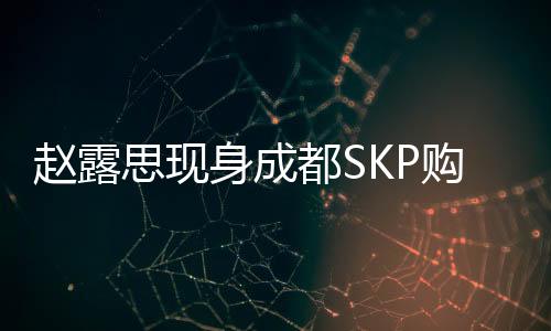 当天赵露思的穿衣打扮很成熟