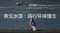 赛戈水漆
：践行环保理念，守护青山绿水