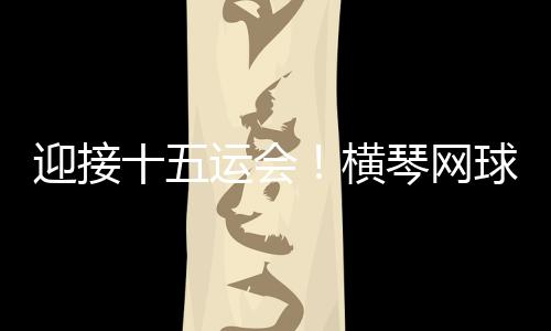 改造中心网球场增添空调等