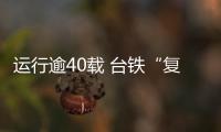 运行逾40载 台铁“复兴号”驶入历史